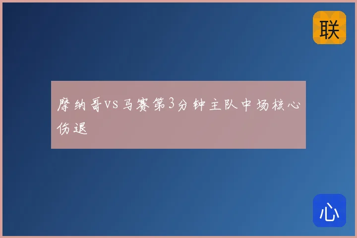 摩纳哥vs马赛第3分钟主队中场核心伤退